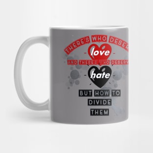 there's who deserve love, and there's who deserve hate, but how to divide them Mug